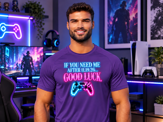 If You Need Me After 11.19.26...Good Luck | Funny Gamer T-Shirt