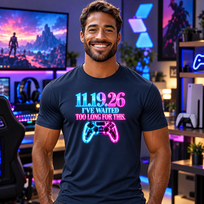 11.19.26 —I’ve Waited Too Long for This | Funny Gamer T-Shirt