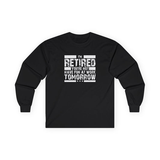 CRE - I'm Retired, You're Not: Have Fun At Work Tomorrow | Unisex Ultra Cotton Long Sleeve Tee