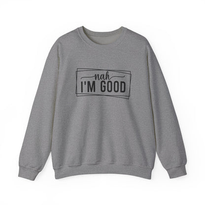 “Nah I’m Good” Unisex Heavy Blend Crewneck Sweatshirt – Cozy Casual Streetwear