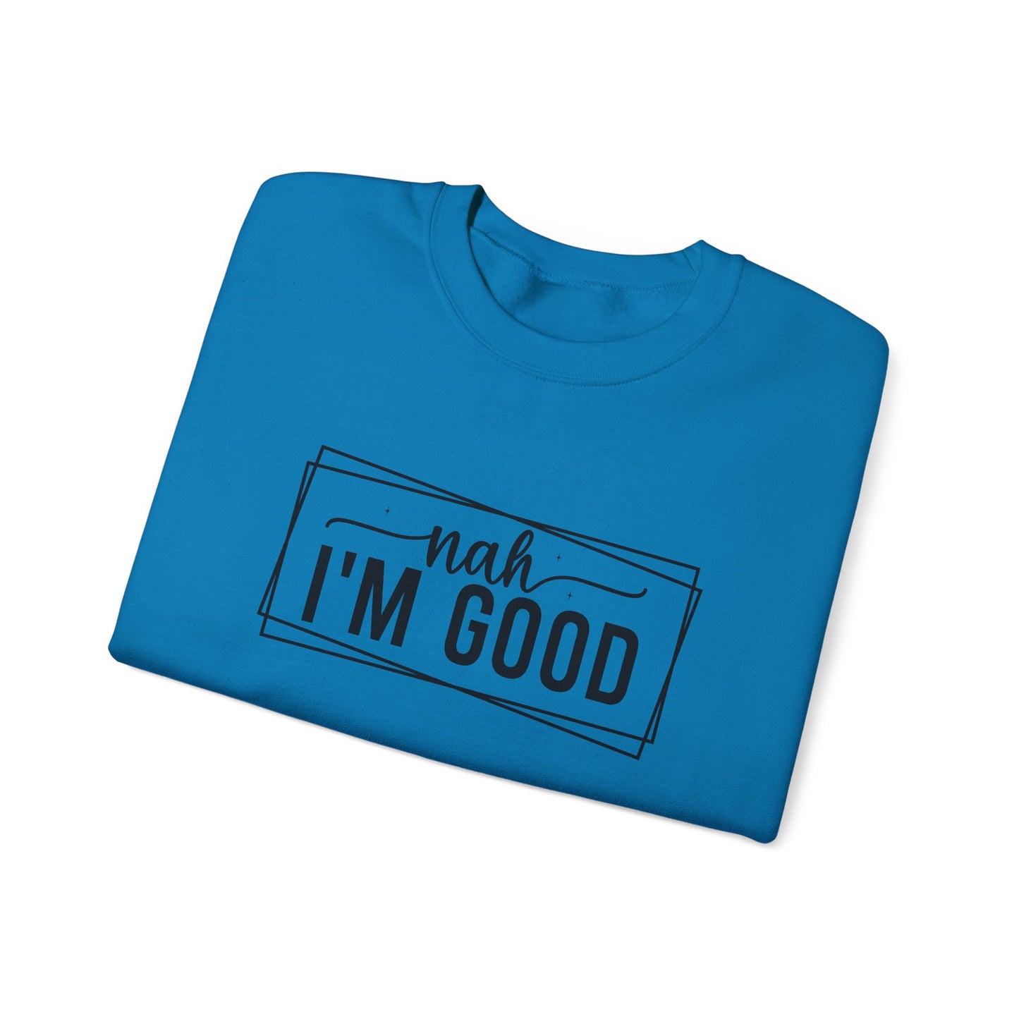 “Nah I’m Good” Unisex Heavy Blend Crewneck Sweatshirt – Cozy Casual Streetwear