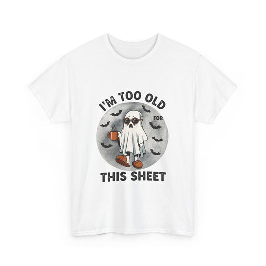 "I’m Too Old for This Sheet" Halloween T-Shirt – Funny Ghost Tee  – Spooky Adult Humor Shirt