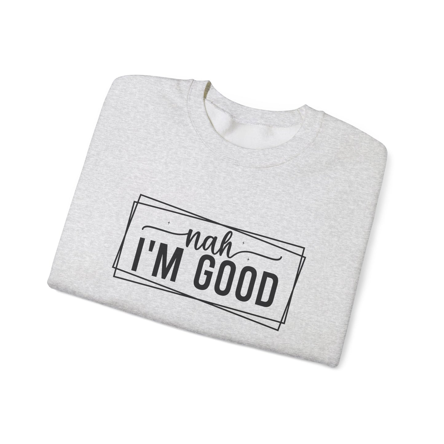 “Nah I’m Good” Unisex Heavy Blend Crewneck Sweatshirt – Cozy Casual Streetwear