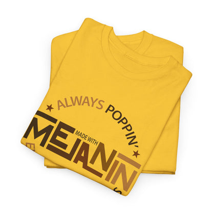 BADED - Melanin Always Poppin... | Unisex Heavy Cotton Tee